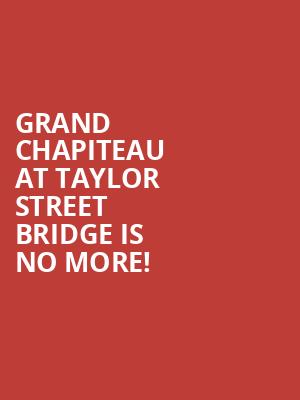Grand Chapiteau At Taylor Street Bridge is no more